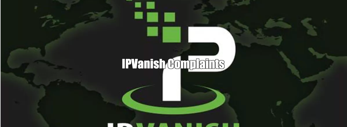 IPVanish Complaints + Feedback