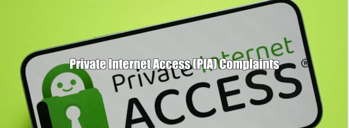 Private Internet Access (PIA) Complaints